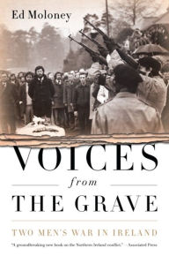 Title: Voices from the Grave: Two Men's War in Ireland, Author: Ed Moloney