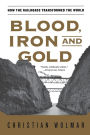 Blood, Iron, and Gold: How the Railroads Transformed the World