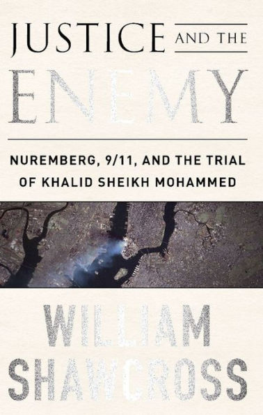 Justice and the Enemy: Nuremberg, 9/11, and the Trial of Khalid Sheikh Mohammed