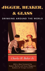 Title: Jigger, Beaker and Glass: Drinking Around the World, Author: Charles Baker