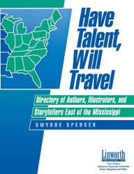 Title: Have Talent, Will Travel: Directory of Authors, Illustrators and Storytellers West of the Mississippi, Author: Gwynne Spencer