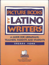 Title: Picture Books by Latino Writers: A Guide for Librarians, Teachers, Parents, and Students, Author: Sherry York