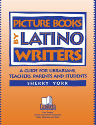 Title: Picture Books by Latino Writers: A Guide for Librarians, Teachers, Parents, and Students, Author: Sherry York