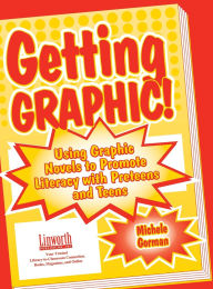 Title: Getting Graphic!: Using Graphic Novels to Promote Literacy with Preteens and Teens, Author: Michele Gorman