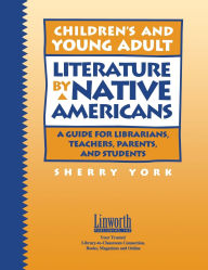 Title: Children's and Young Adult Literature by Native Americans: A Guide for Librarians, Teachers, Parents, and Students, Author: Sherry York