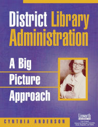 Title: District Library Administration: A Big Picture Approach, Author: Cynthia Anderson