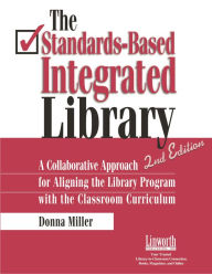 Title: The Standards-Based Integrated Library: A Collaborative Approach for Aligning the Library Program with the Classroom Curriculum, Author: Donna Miller