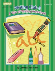 Title: Writing Club II: A Year of Writing Workshops for Grades K-2, Author: Carmella Van Vleet