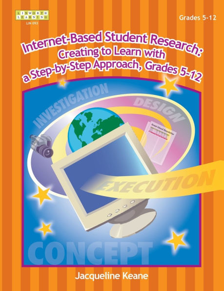 Internet-Based Student Research: Creating to Learn with a Step-By-Step Approach, Grades 5-12