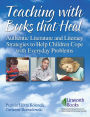 Teaching with Books that Heal: Authentic Literature and Literacy Strategies to Help Children Cope with Everyday Problems
