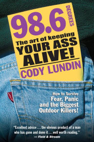 Title: 98.6 Degrees: The Art of Keeping Your Ass Alive, Author: Cody Lundin