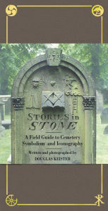 Title: Stories in Stone: The Complete Guide to Cemetery Symbolism, Author: Douglas Keister