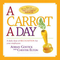 Title: A Carrot A Day: A Daily Dose of Recognition for Your Employees, Author: Adrian Gostick