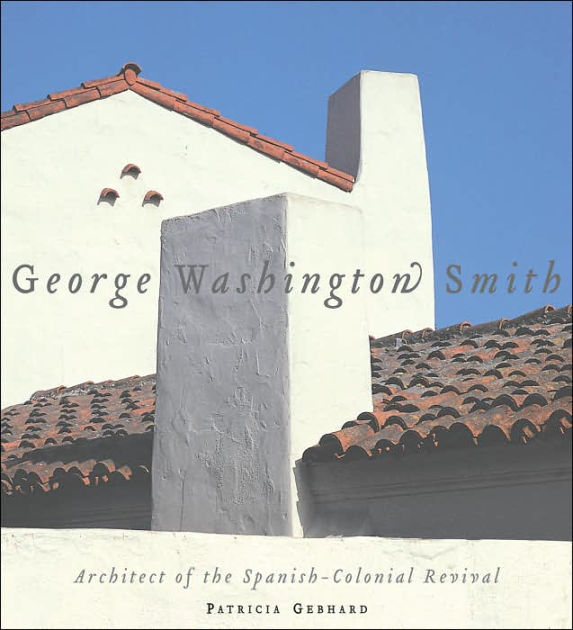 Washington Smith Architect of the SpanishColonial Revival by