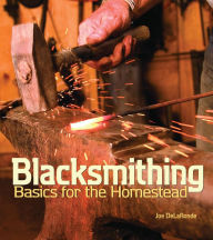 Title: Blacksmithing Basics for the Homestead, Author: Joe DeLaRonde