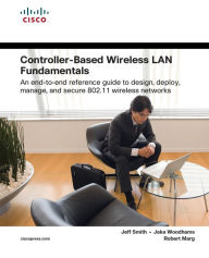 Controller-Based Wireless LAN Fundamentals: An end-to-end reference guide to design, deploy, manage, and secure 802.11 wireless networks
