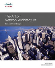 Title: Art of Network Architecture, The: Business-Driven Design / Edition 1, Author: Russ White