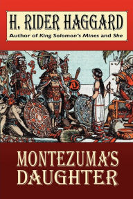 Title: Montezuma's Daughter, Author: H. Rider Haggard