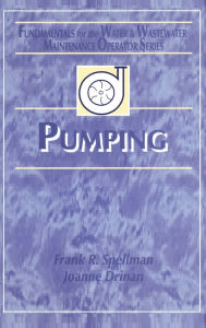 Title: Pumping: Fundamentals for the Water and Wastewater Maintenance Operator / Edition 1, Author: Frank R. Spellman