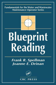 Title: Blueprint Reading: Fundamentals for the Water and Wastewater Maintenance Operator / Edition 1, Author: Frank R. Spellman
