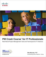 PM Crash Course for IT Professionals: Real-World Project Management Tools and Techniques for IT Initiatives (Cisco Technology Series)