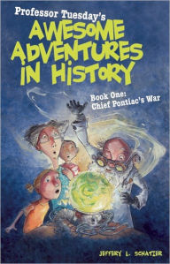 Professor Tuesday's Awesome Adventures in History: Book One: Chief Pontiac's War
