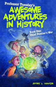 Professor Tuesday's Awesome Adventures in History: Book One: Chief Pontiac's War