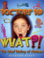 Doctors Did What?: The Weird History of Medicine