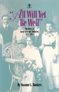Title: All Will Yet Be Well: The Diary of Sarah Gillespie Huftalen, 1873-1952, Author: Suzanne L. Bunkers