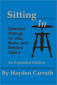 Title: Sitting In: Selected Writings on Jazz, Blues, and Related Topics, Author: Hayden Carruth