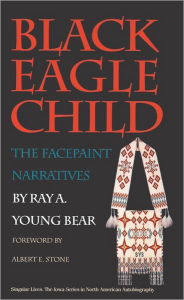 Title: Black Eagle Child: The Facepaint Narratives, Author: Ray A. Young Bear