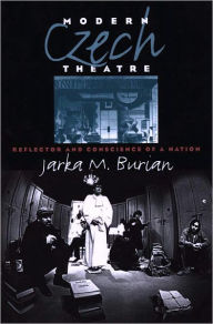 Title: Modern Czech Theatre: Reflector and Conscience of a Nation, Author: Jarka M. Burian