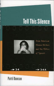 Title: Tell This Silence: Asian American Women Writers and the Politics of Speech, Author: Patti Duncan