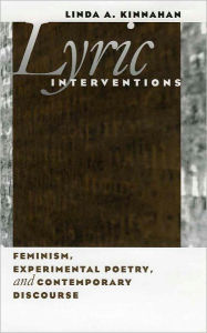 Title: Lyric Interventions: Feminism, Experimental Poetry, and Contemporary Discourse, Author: Linda A. Kinnahan