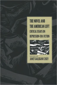 Title: The Novel and the American Left: Critical Essays on Depression-Era Fiction, Author: Janet Galligani Casey