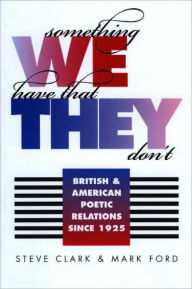 Title: Something We Have That They Don't: British and American Poetic Relations since 1925, Author: Steve & Mark Clark & Ford