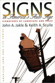 Title: Signs in America's Auto Age: Signatures of Landscape and Place, Author: John A. & Keith A. Jakle & Sculle