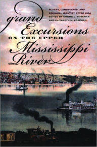 Title: Grand Excursions on the Upper Mississippi River: Places, Landscapes, and Regional Identity after 1854, Author: Curtis C. & Elizabeth M. Roseman & Roseman