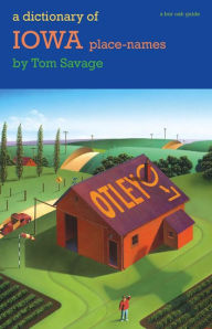 Title: A Dictionary of Iowa Place-Names, Author: Tom Savage