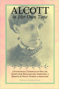 Title: Alcott in Her Own Time: A Biographical Chronicle of Her LIfe, Drawn from Recollections, Interviews, and Memoirs by Family, Friends, and Associates, Author: Daniel Shealy