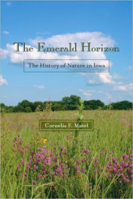 Title: The Emerald Horizon: The History of Nature in Iowa, Author: Cornelia F. Mutel