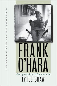 Title: Frank O'Hara: The Poetics of Coterie, Author: Lytle Shaw