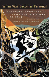 Title: When War Becomes Personal: Soldiers' Accounts from the Civil War to Iraq, Author: Donald Anderson