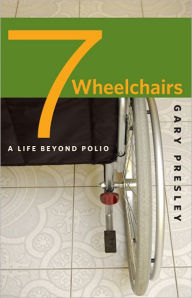 Title: Seven Wheelchairs: A Life beyond Polio, Author: Gary Presley