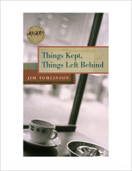 Title: Things Kept, Things Left Behind, Author: Jim Tomlinson