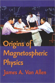 Title: Origins Of Magnetospheric Physics: An Expanded Edition, Author: James A. Van Allen