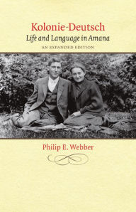 Title: Kolonie-Deutsch: Life and Language in Amana, An Expanded Edition, Author: Philip E. Webber