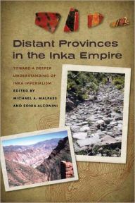 Title: Distant Provinces in the Inka Empire: Toward a Deeper Understanding of Inka Imperialism, Author: Michael A. Malpass