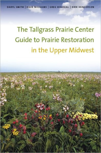 The Tallgrass Prairie Center Guide to Prairie Restoration in the Upper Midwest