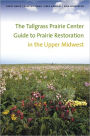 The Tallgrass Prairie Center Guide to Prairie Restoration in the Upper Midwest